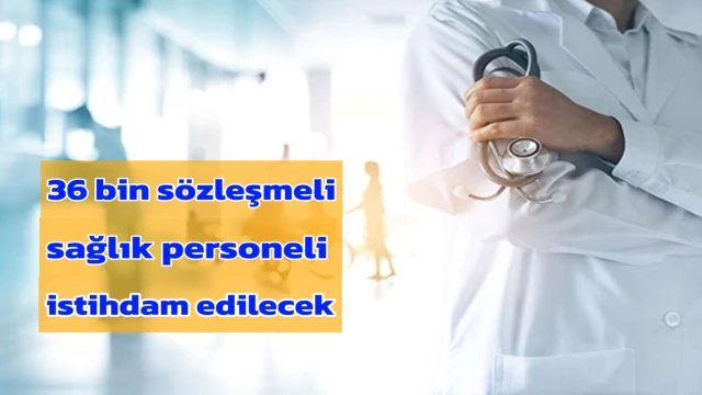 Sözleşmeli 36 bin sağlık personeli istihdam edilecek